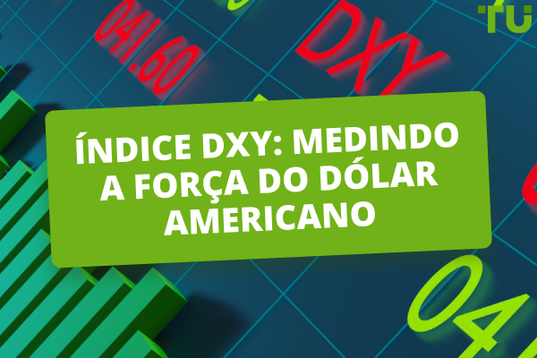 O que é o DXY? Índice do dólar americano explicado