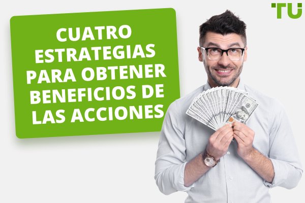 Cuatro estrategias para obtener beneficios de las acciones