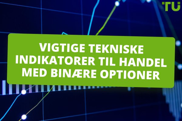 Vigtige tekniske indikatorer til handel med binære optioner