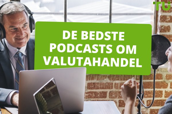 De 5 bedste podcasts om valutahandel