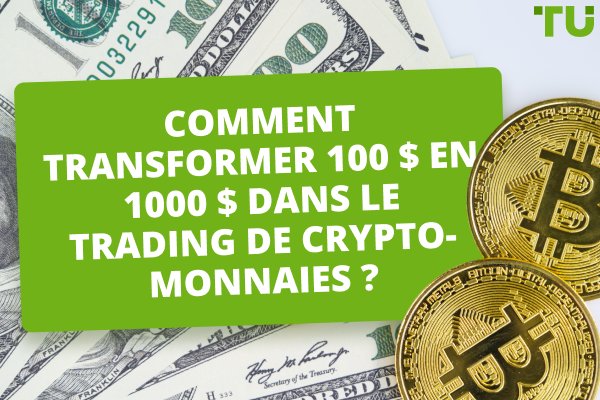 Comment transformer 100 $ en 1000 $ dans le trading de crypto-monnaies ?