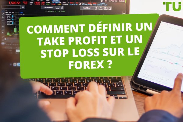 Comment définir un Take Profit et un Stop Loss sur le Forex ?