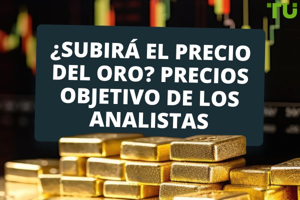 ¿Subirá el precio del oro? Precios objetivo de los analistas