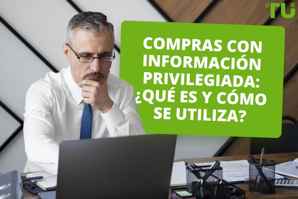 Compras con información privilegiada: ¿Qué es y cómo se utiliza?