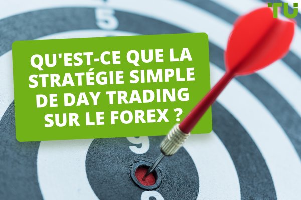 Qu'est-ce que la stratégie simple de day trading sur le Forex ?