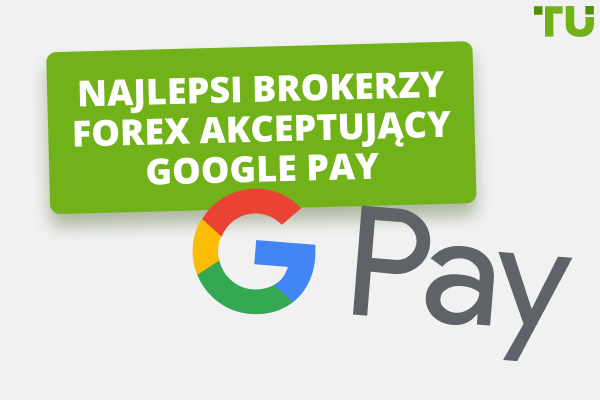 Najlepsi brokerzy Forex akceptujący Google Pay