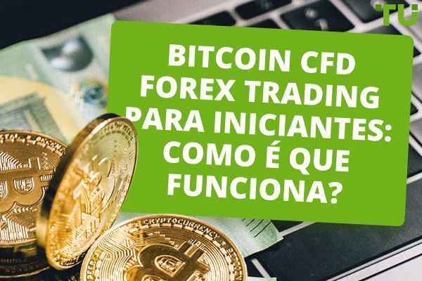 O que é o comércio Forex de CFDs de Bitcoin? Prós e contras explicados