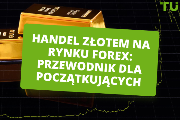 Handel złotem na rynku Forex: Przewodnik dla początkujących