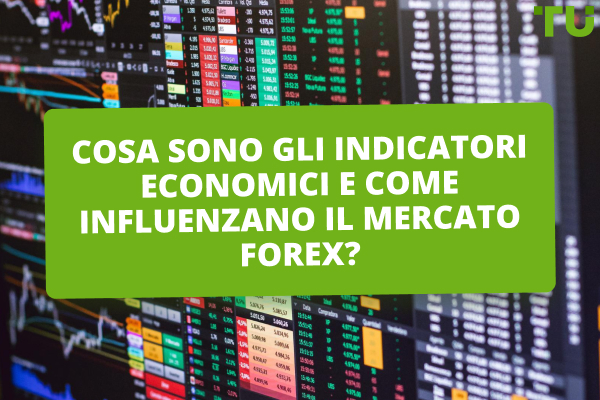Cosa sono gli indicatori economici e come influenzano il mercato Forex?
