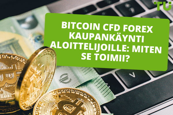 Mikä on Bitcoin CFD Forex -kaupankäynti? Hyödyt ja haitat selitetty