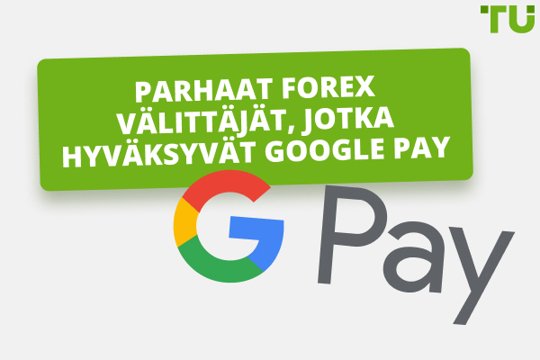Parhaat Forex välittäjät, jotka hyväksyvät Google Pay