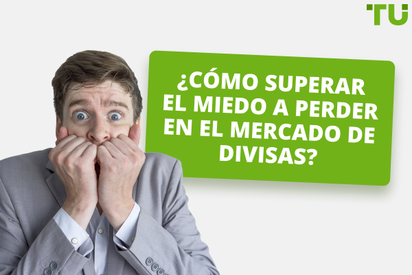 ¿Cómo superar el miedo a perder en el mercado de divisas?