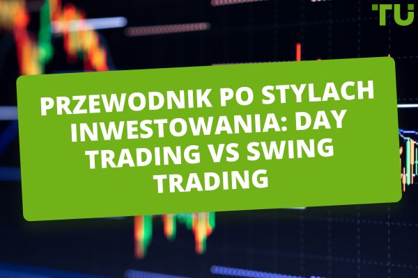 Przewodnik po stylach inwestowania: Day Trading vs Swing Trading