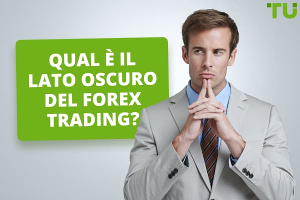 Qual è il lato oscuro del Forex Trading?