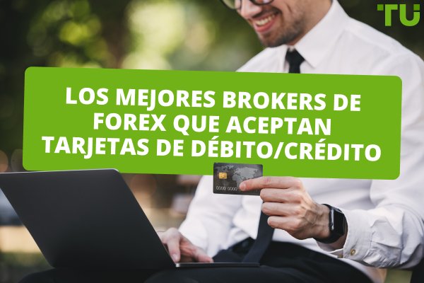 Los mejores brokers de Forex que aceptan tarjetas de débito/crédito
