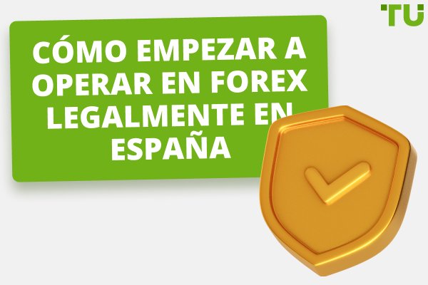 ¿Es legal el Forex en España? ¿Cómo empezar a operar?