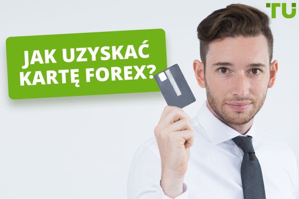 Jak uzyskać kartę Forex? Kroki i wymagane dokumenty