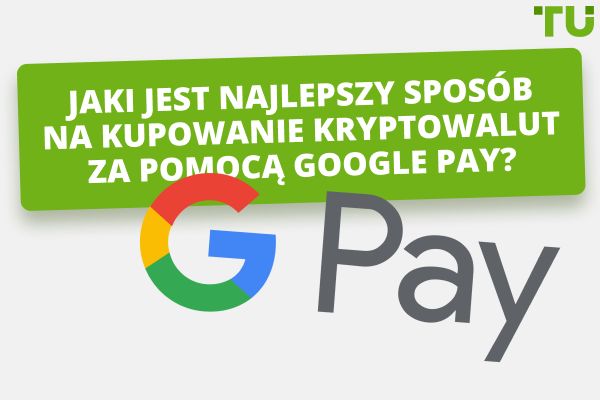 Jaki jest najlepszy sposób na kupowanie kryptowalut za pomocą Google Pay?