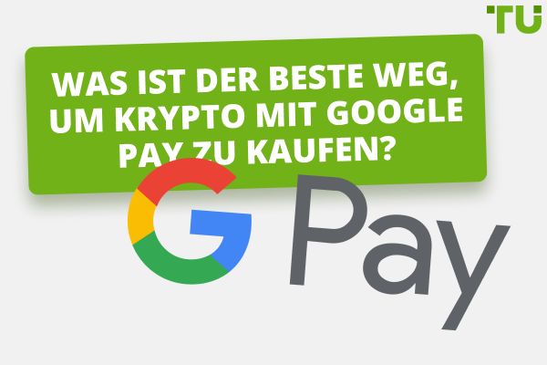 Was ist der beste Weg, um Krypto mit Google Pay zu kaufen?