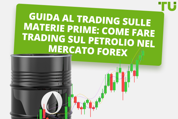 Che cos'è il Forex Oil Trading e come fare trading sul greggio?