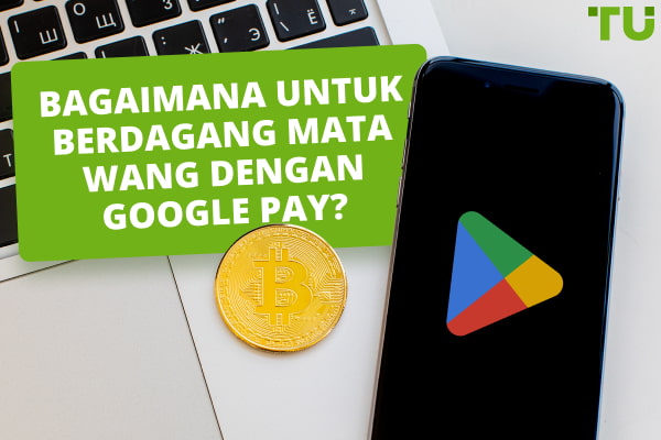 Bagaimana untuk Berdagang Mata Wang dengan Google Pay?