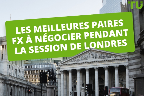 Les meilleures paires de la session de Londres Forex à négocier