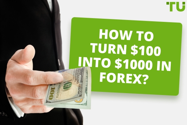 How To Turn $100 Into $1000 In Forex?