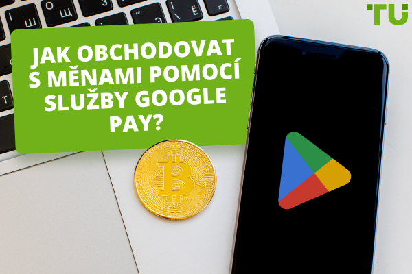 Jak obchodovat s měnami pomocí služby Google Pay?