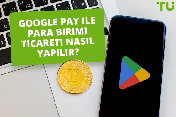 Google Pay ile Para Birimi Ticareti Nasıl Yapılır?