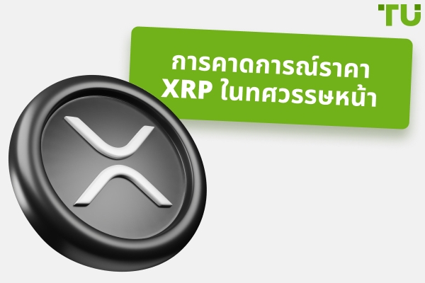 XRP จะขึ้นไปสูงแค่ไหน: 10 ดอลลาร์, 100 ดอลลาร์, 1,000 ดอลลาร์ ใน 2-10 ปี?