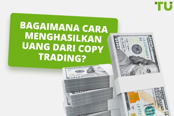 Bagaimana Cara Menghasilkan Uang Dari Copy Trading? Panduan untuk Memulai