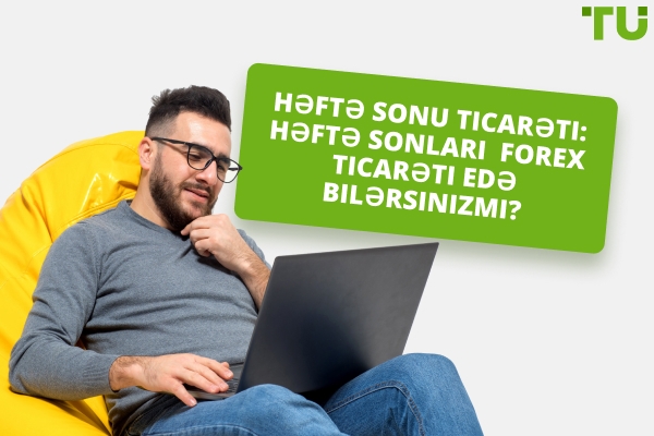 Həftə sonu Forex ticarəti: Həftə sonları ticarət edə bilərsinizmi?