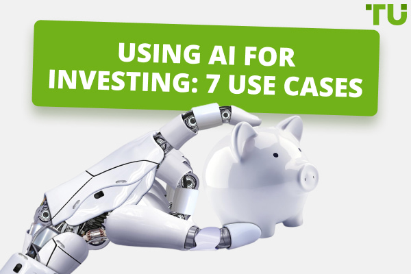 Using AI For Investing: 7 Use Cases