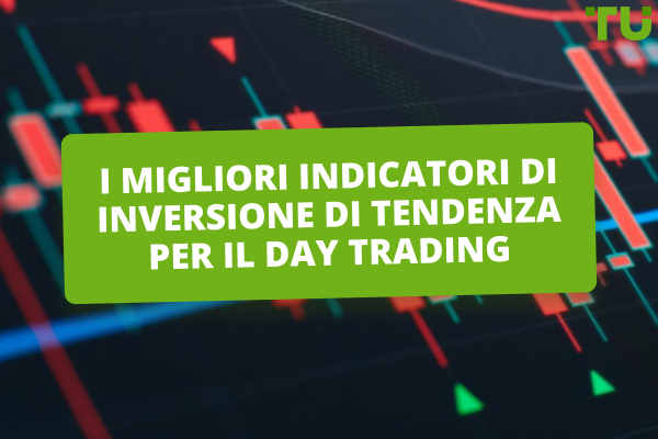 I 10 migliori indicatori di inversione di tendenza per il day trading