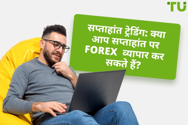 सप्ताहांत विदेशी मुद्रा व्यापार: क्या आप सप्ताहांत पर व्यापार कर सकते हैं?