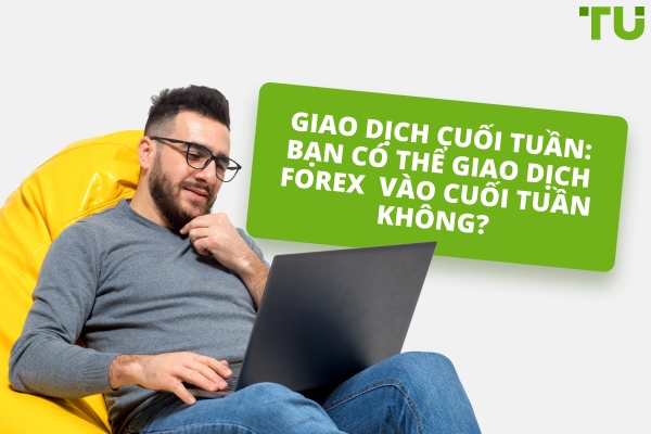 Giao dịch Forex vào cuối tuần: Bạn có thể giao dịch vào cuối tuần không?