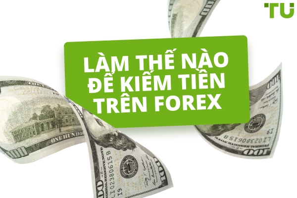 Cách kiếm tiền trên Forex : Hướng dẫn từng bước