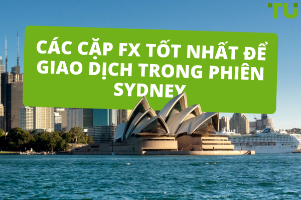 Những Cặp Tiền Tệ Forex Tốt Nhất Trong Phiên Giao Dịch Sydney