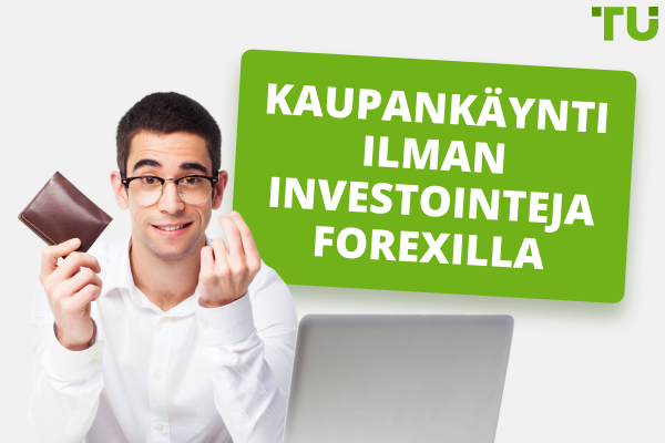 Kaupankäynti ilman investointeja Forexilla - Top 4 tapaa tehdä rahaa