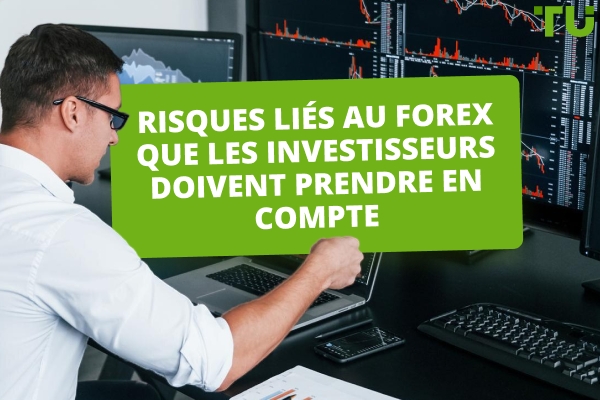 Forex Risques à prendre en compte par les investisseurs - Traders Union
