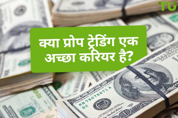 क्या प्रोप ट्रेडिंग एक अच्छा करियर है? इसके फायदे और नुकसान