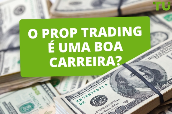 O Prop Trading é uma boa carreira? Principais prós e contras