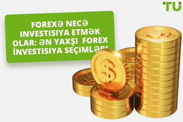 Forex -də pulu necə investisiya etmək olar: Ən yaxşı seçimlər