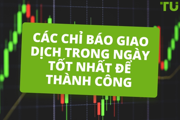 Các chỉ báo giao dịch trong ngày tốt nhất bạn nên biết