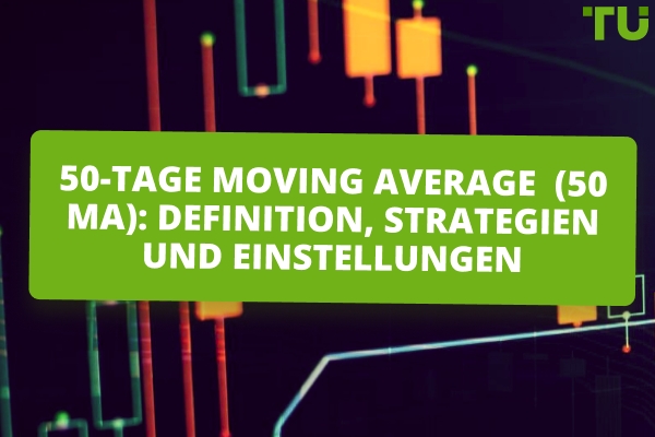 50-Tage Moving Average (50 MA): Definition, Strategien und Einstellungen