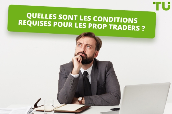 Quelles sont les conditions à remplir pour devenir Prop Trader ?