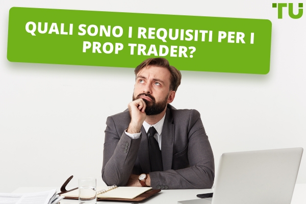 Quali sono i requisiti per i Prop Trader?