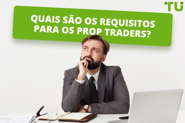 Quais são os requisitos para os Prop Traders?