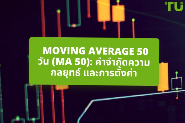 Moving Average 50 วัน (50 MA): คำจำกัดความ กลยุทธ์ และการตั้งค่า
