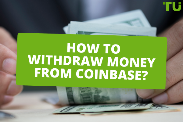 How to Withdraw Money from Coinbase? A step-by-step guide